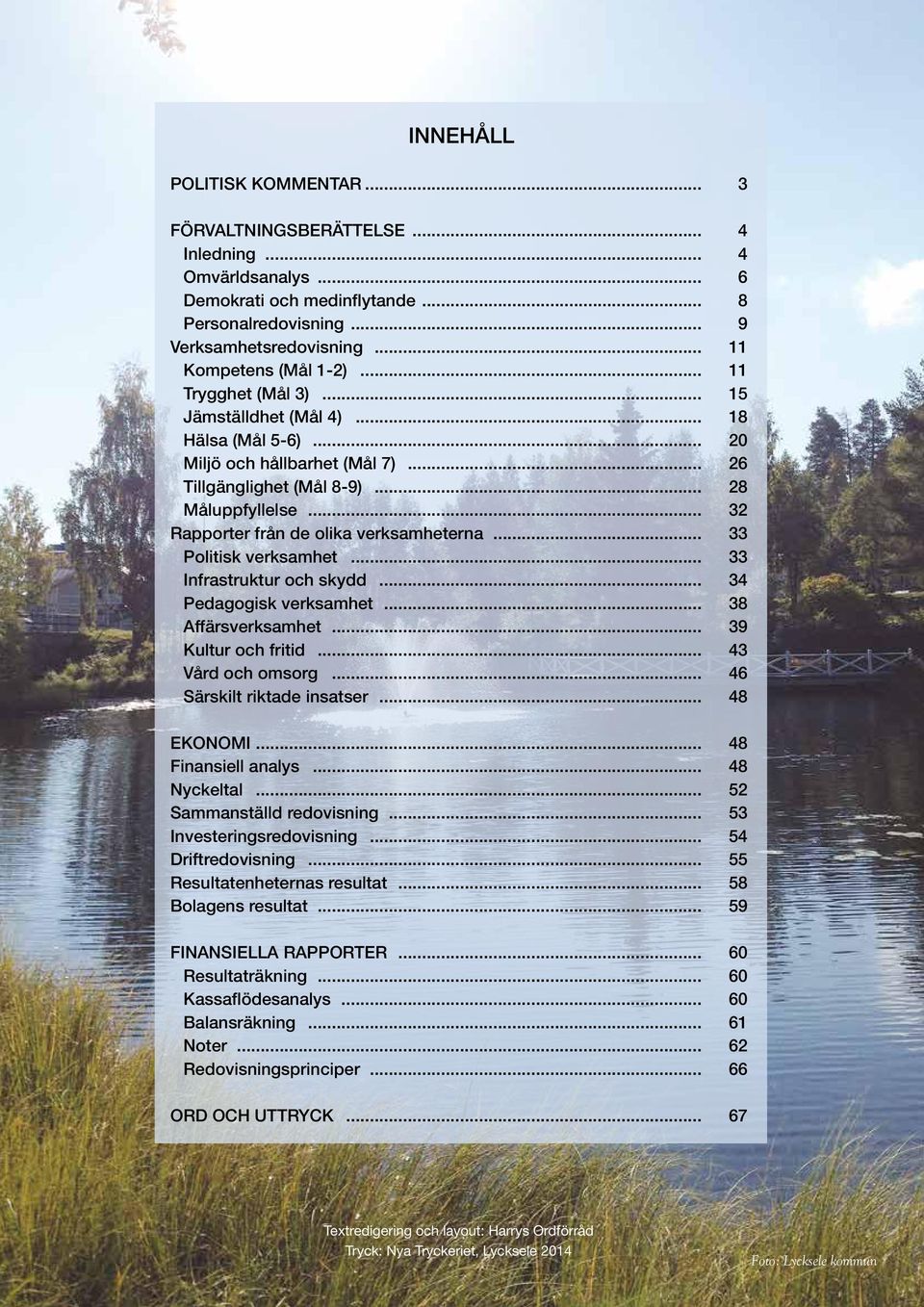 .. 32 Rapporter från de olika verksamheterna... 33 Politisk verksamhet... 33 Infrastruktur och skydd... 34 Pedagogisk verksamhet... 38 Affärsverksamhet... 39 Kultur och fritid... 43 Vård och omsorg.