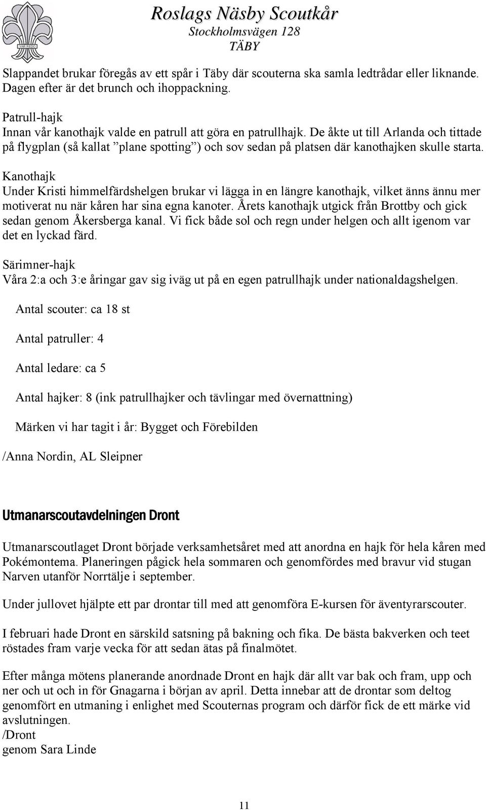 De åkte ut till Arlanda och tittade på flygplan (så kallat plane spotting ) och sov sedan på platsen där kanothajken skulle starta.