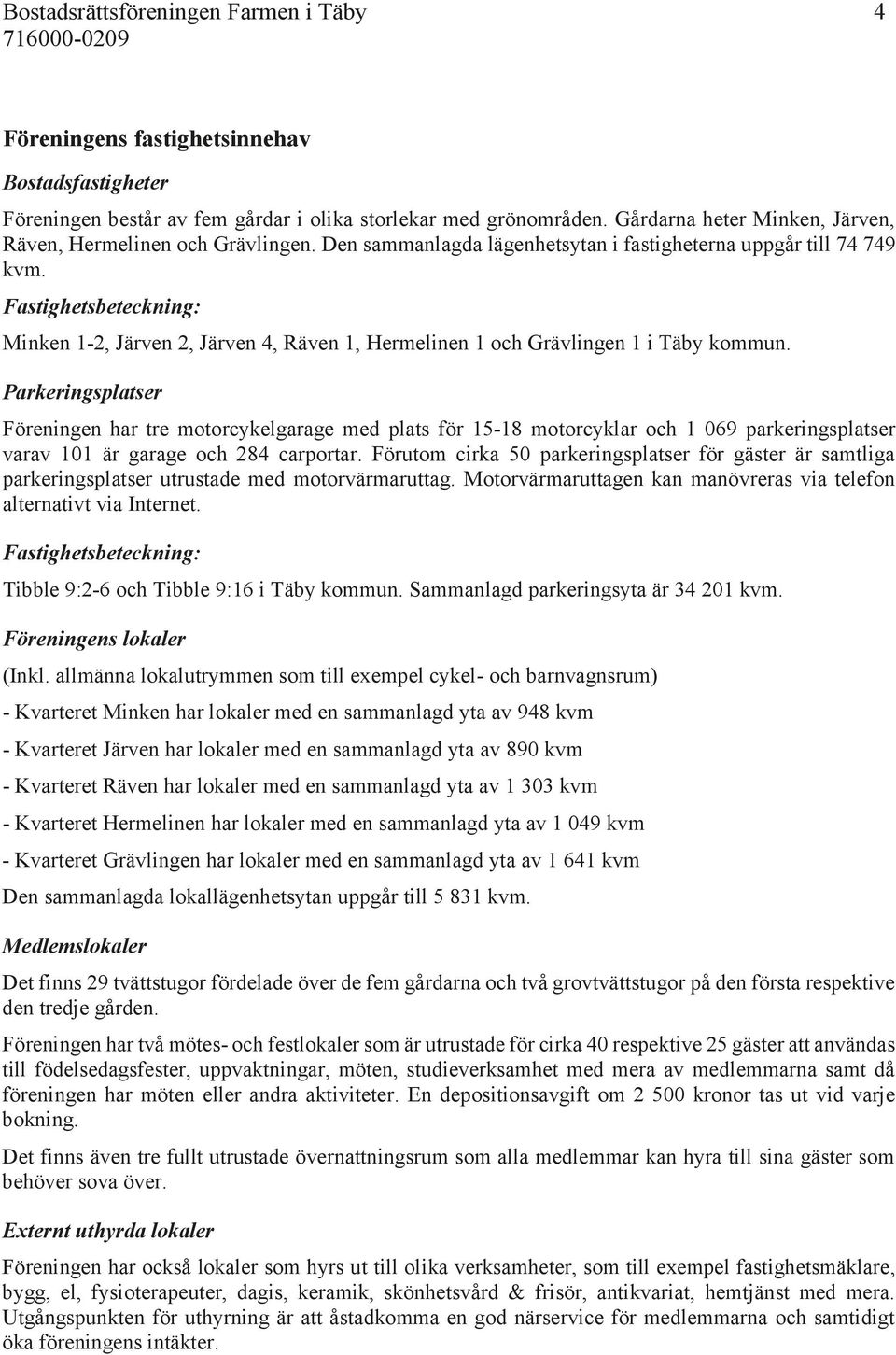 Fastighetsbeteckning: Minken 1-2, Järven 2, Järven 4, Räven 1, Hermelinen 1 och Grävlingen 1 i Täby kommun.