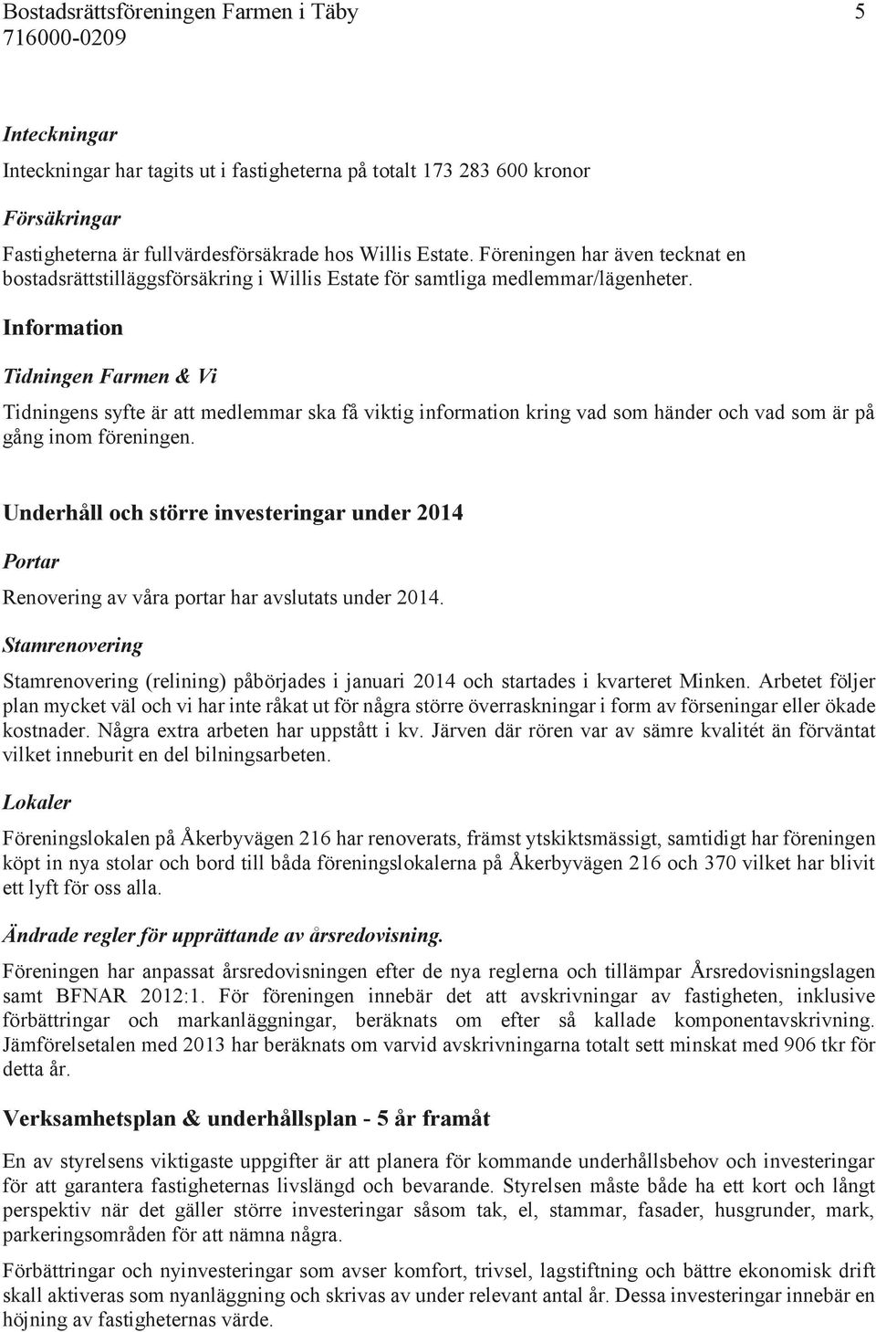 Information Tidningen Farmen & Vi Tidningens syfte är att medlemmar ska få viktig information kring vad som händer och vad som är på gång inom föreningen.