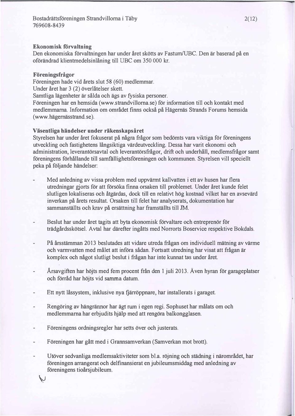 strandvillorna.se) för information till och kontakt med medlemmarna. Information om området finns också på Hägernäs Strands Forums hemsida ( www. hägernässtrand. se).