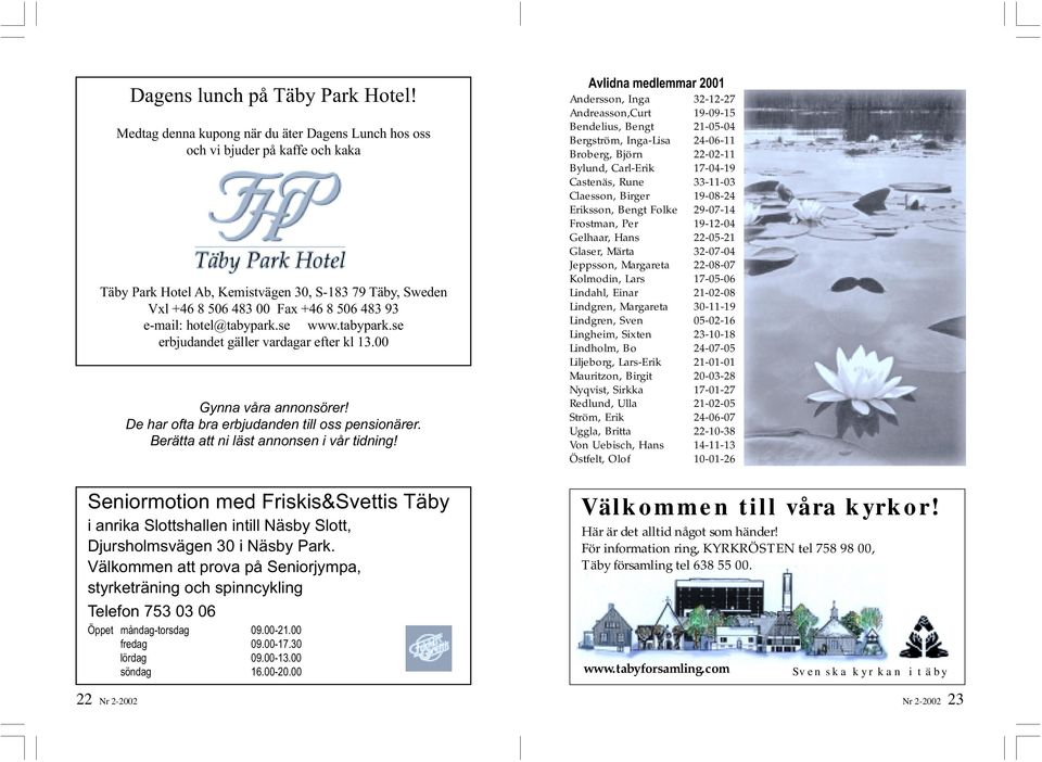 hotel@tabypark.se www.tabypark.se erbjudandet gäller vardagar efter kl 13.00 Gynna våra annonsörer! De har ofta bra erbjudanden till oss pensionärer. Berätta att ni läst annonsen i vår tidning!