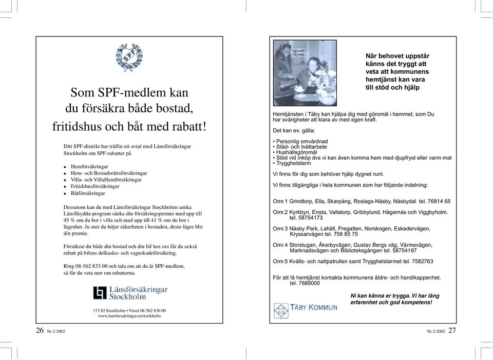 Båtförsäkringar Dessutom kan du med Länsförsäkringar Stockholms unika LänsSkydda-program sänka din försäkringspremie med upp till 45 % om du bor i villa och med upp till 41 % om du bor i lägenhet.