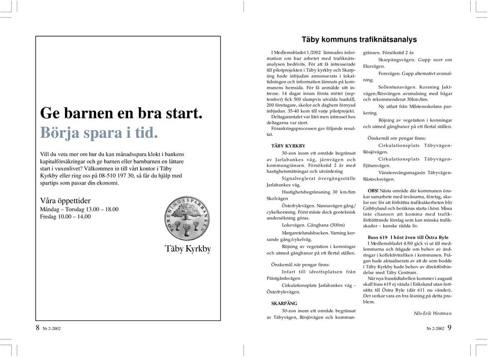 Välkommen in till vårt kontor i Täby Kyrkby eller ring oss på 08-510 197 30, så får du hjälp med spartips som passar din ekonomi. Våra öppettider Måndag Torsdag 13.00 18.00 Fredag 10.00 14.