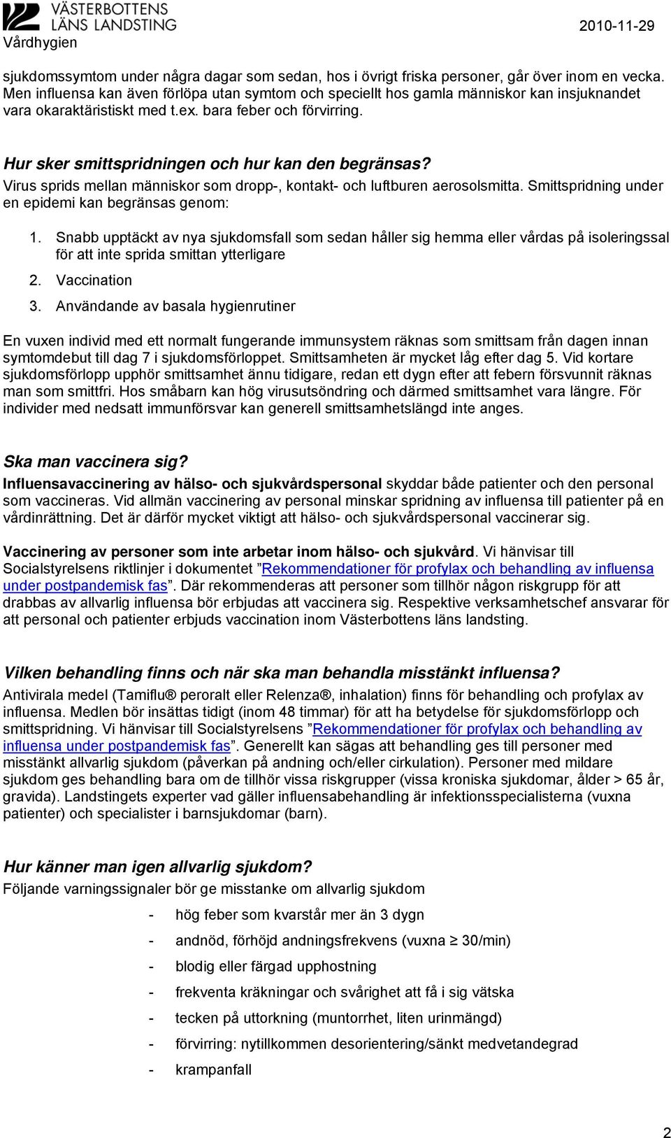 Hur sker smittspridningen och hur kan den begränsas? Virus sprids mellan människor som dropp-, kontakt- och luftburen aerosolsmitta. Smittspridning under en epidemi kan begränsas genom: 1.