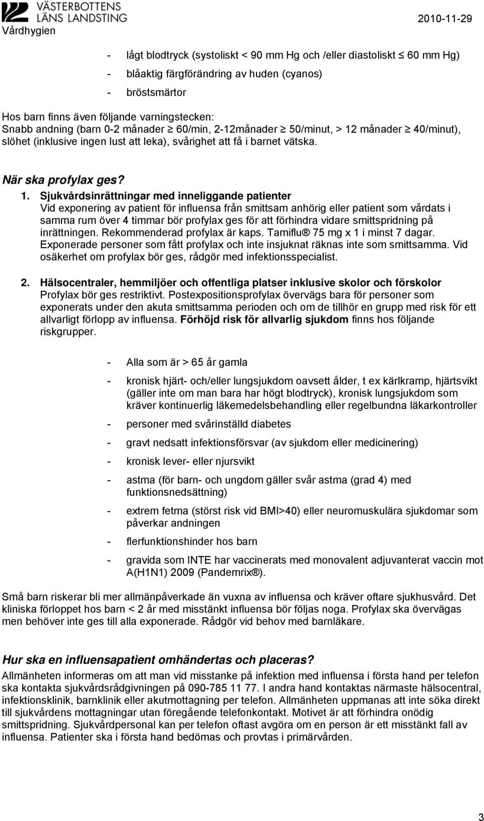 månader 40/minut), slöhet (inklusive ingen lust att leka), svårighet att få i barnet vätska. När ska profylax ges? 1.