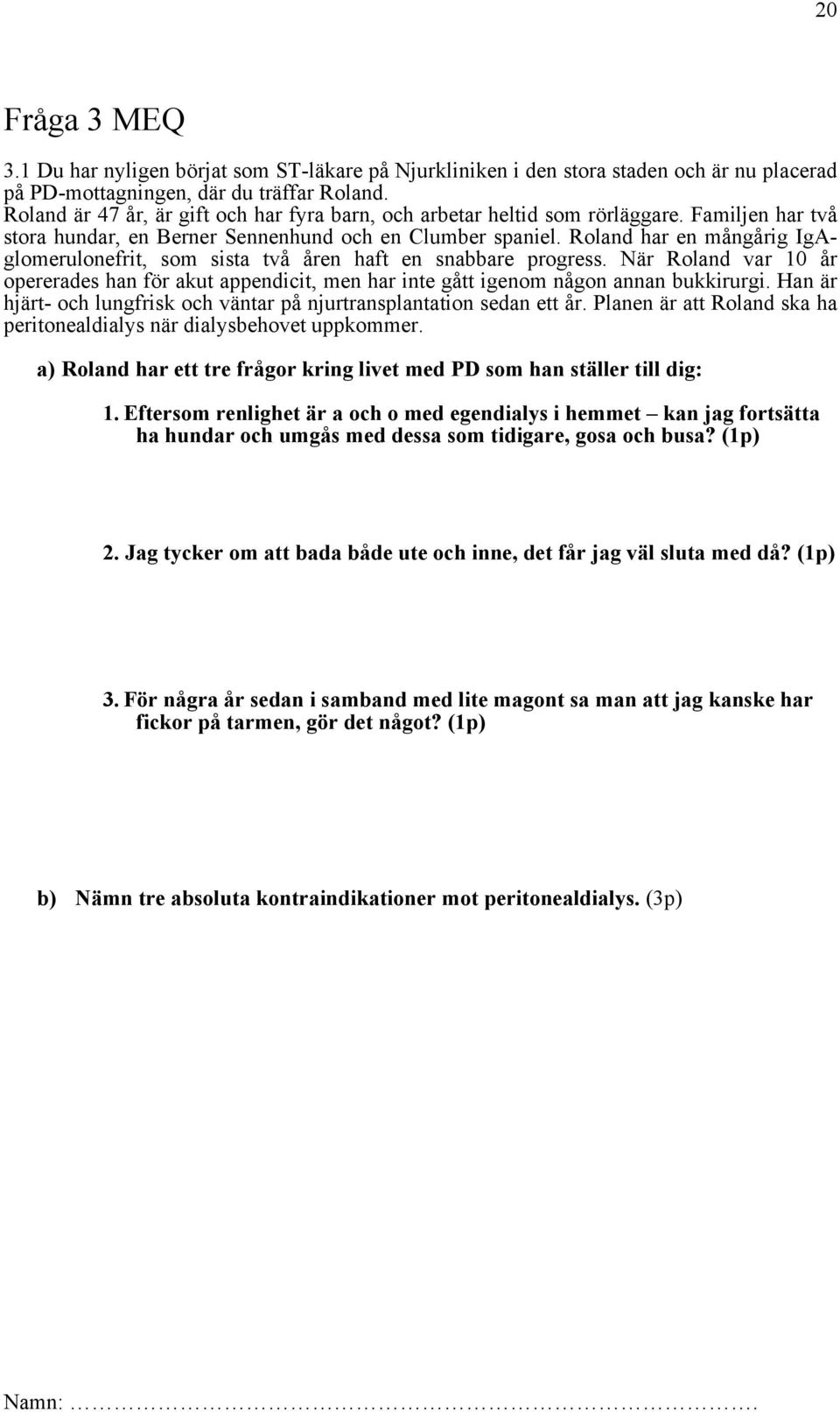 Roland har en mångårig IgAglomerulonefrit, som sista två åren haft en snabbare progress. När Roland var 10 år opererades han för akut appendicit, men har inte gått igenom någon annan bukkirurgi.