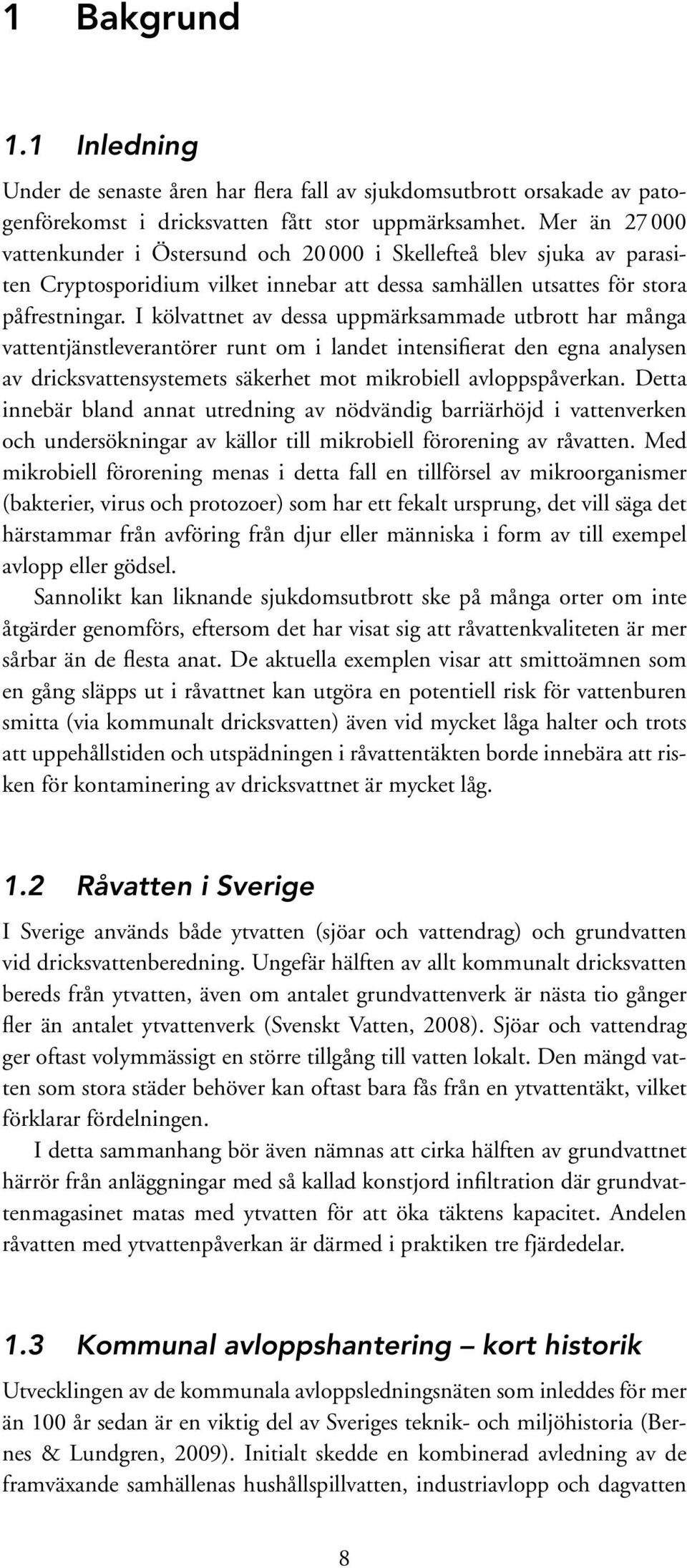 I kölvattnet av dessa uppmärksammade utbrott har många vattentjänstleverantörer runt om i landet intensifierat den egna analysen av dricksvattensystemets säkerhet mot mikrobiell avloppspåverkan.