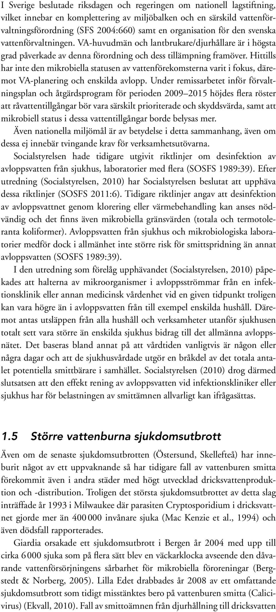 Hittills har inte den mikrobiella statusen av vattenförekomsterna varit i fokus, däremot VA-planering och enskilda avlopp.