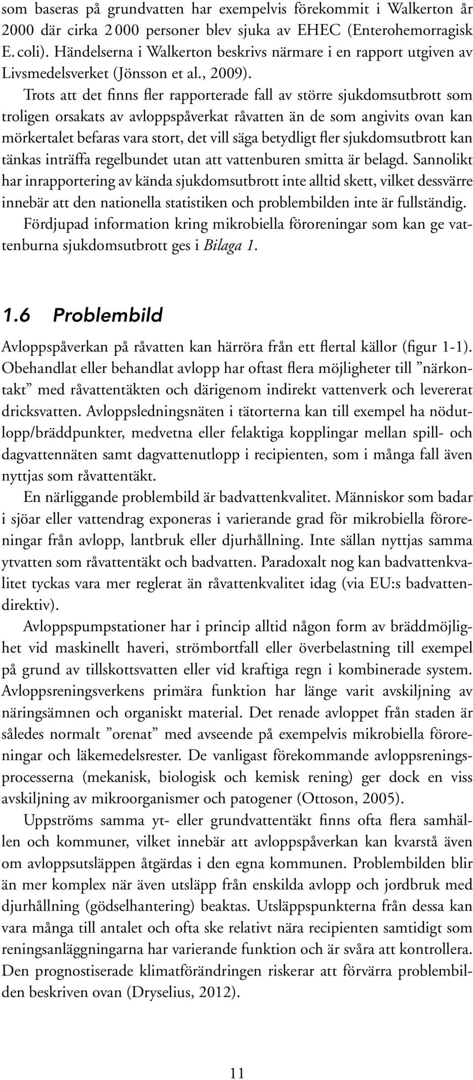 Trots att det finns fler rapporterade fall av större sjukdomsutbrott som troligen orsakats av avloppspåverkat råvatten än de som angivits ovan kan mörkertalet befaras vara stort, det vill säga