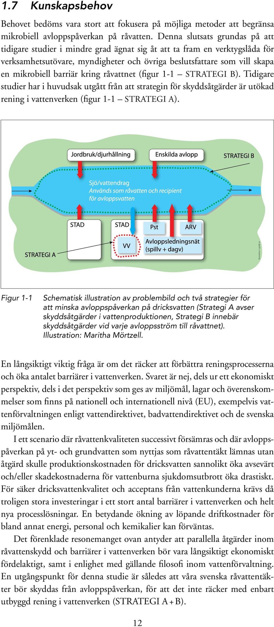 barriär kring råvattnet (figur 1-1 STRATEGI B). Tidigare studier har i huvudsak utgått från att strategin för skyddsåtgärder är utökad rening i vattenverken (figur 1-1 STRATEGI A).