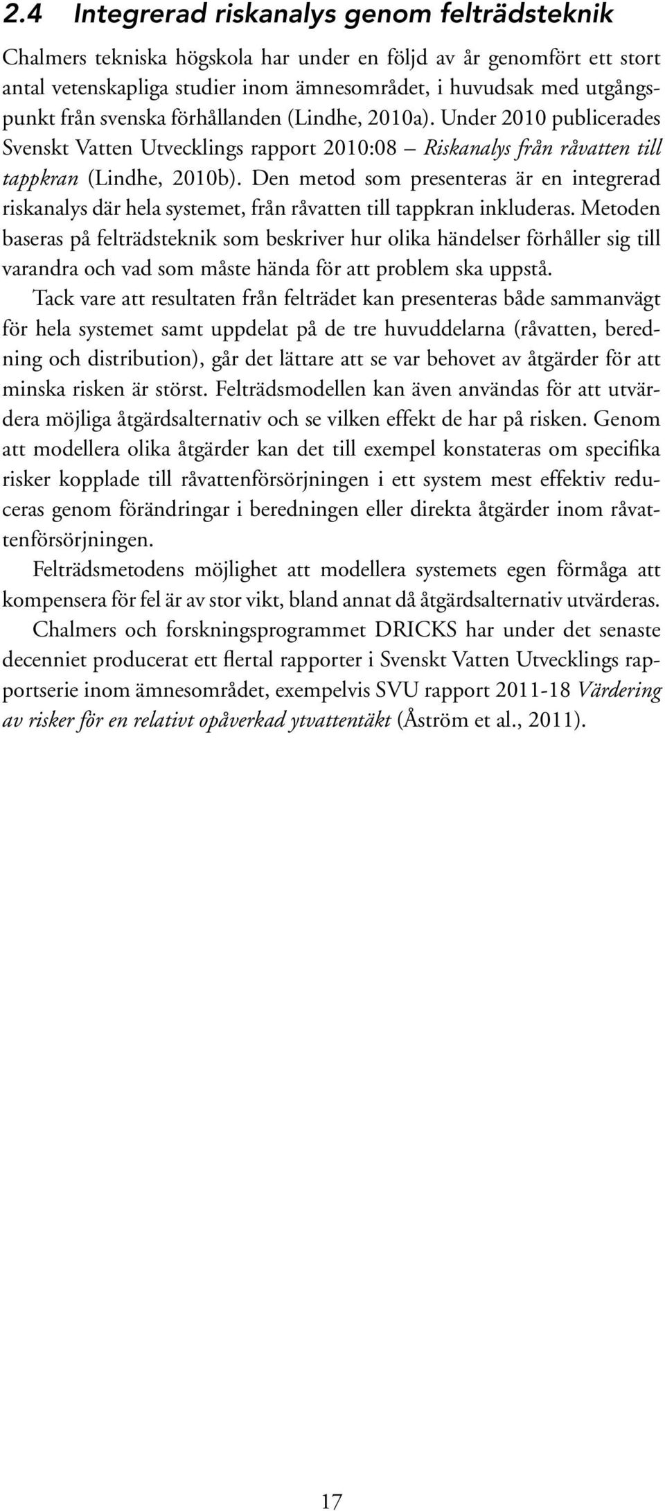 Den metod som presenteras är en integrerad riskanalys där hela systemet, från råvatten till tappkran inkluderas.