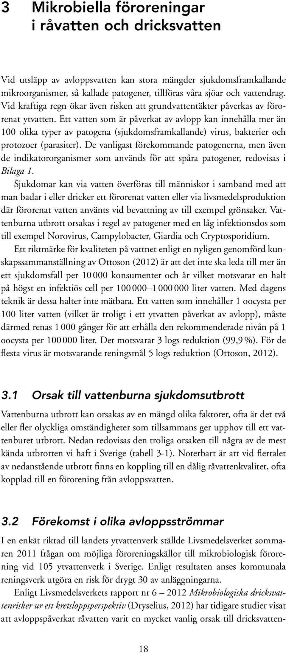 Ett vatten som är påverkat av avlopp kan innehålla mer än 100 olika typer av patogena (sjukdomsframkallande) virus, bakterier och protozoer (parasiter).