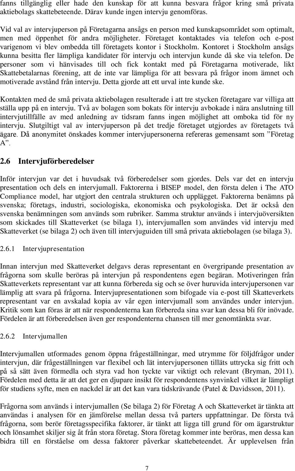 Företaget kontaktades via telefon och e-post varigenom vi blev ombedda till företagets kontor i Stockholm.