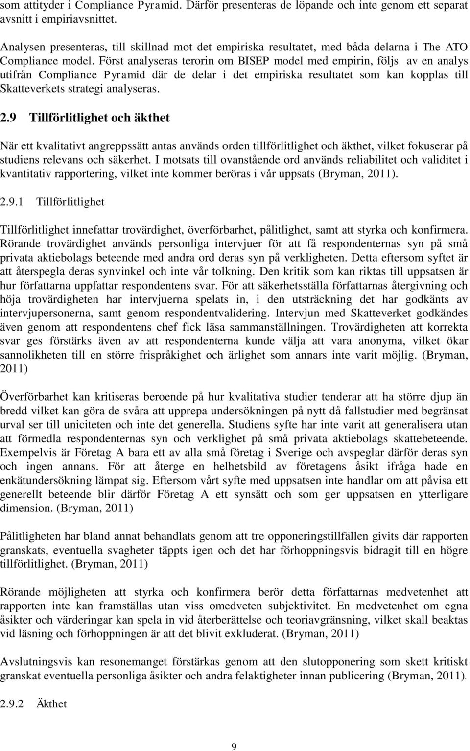 Först analyseras terorin om BISEP model med empirin, följs av en analys utifrån Compliance Pyramid där de delar i det empiriska resultatet som kan kopplas till Skatteverkets strategi analyseras. 2.