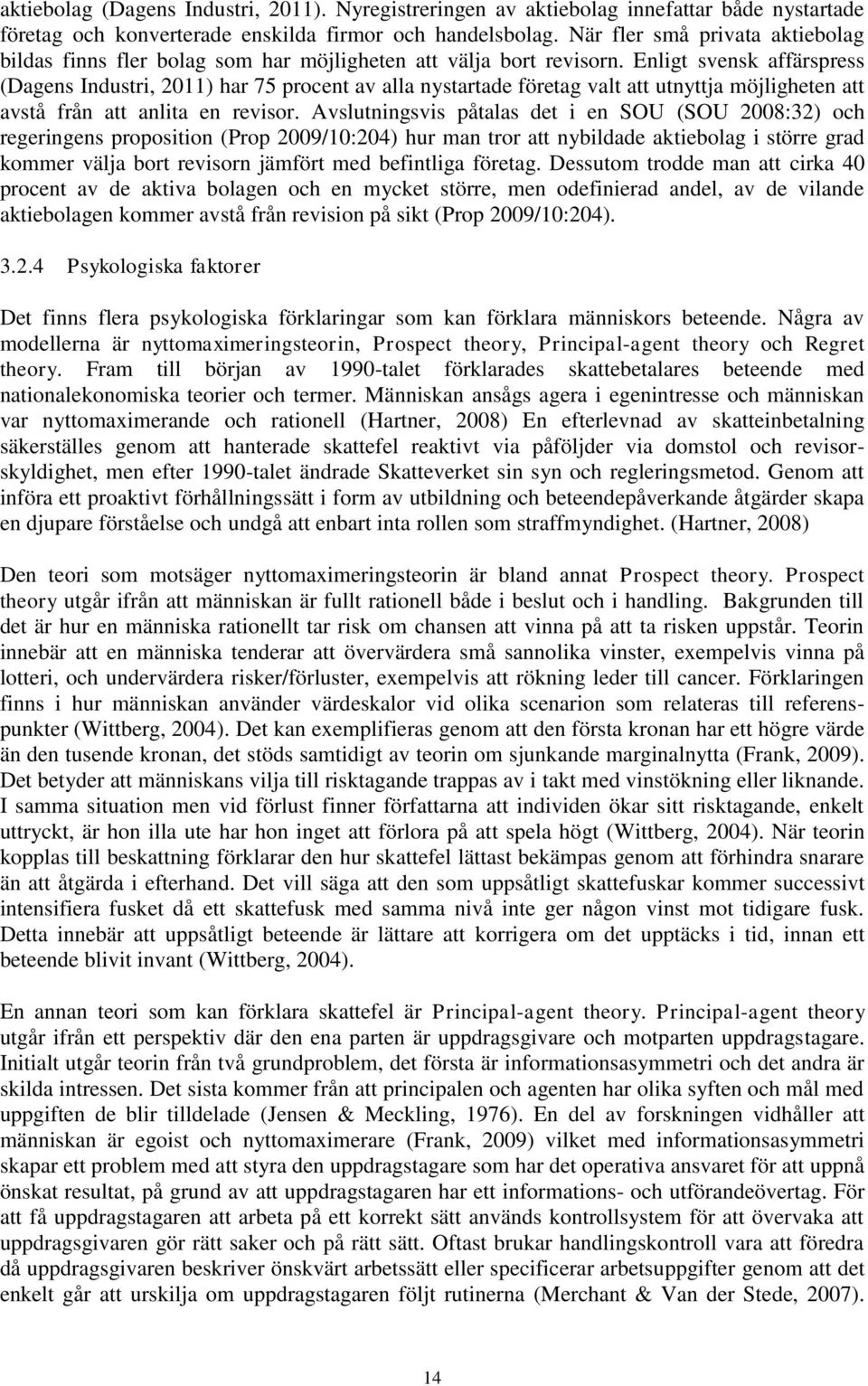 Enligt svensk affärspress (Dagens Industri, 2011) har 75 procent av alla nystartade företag valt att utnyttja möjligheten att avstå från att anlita en revisor.