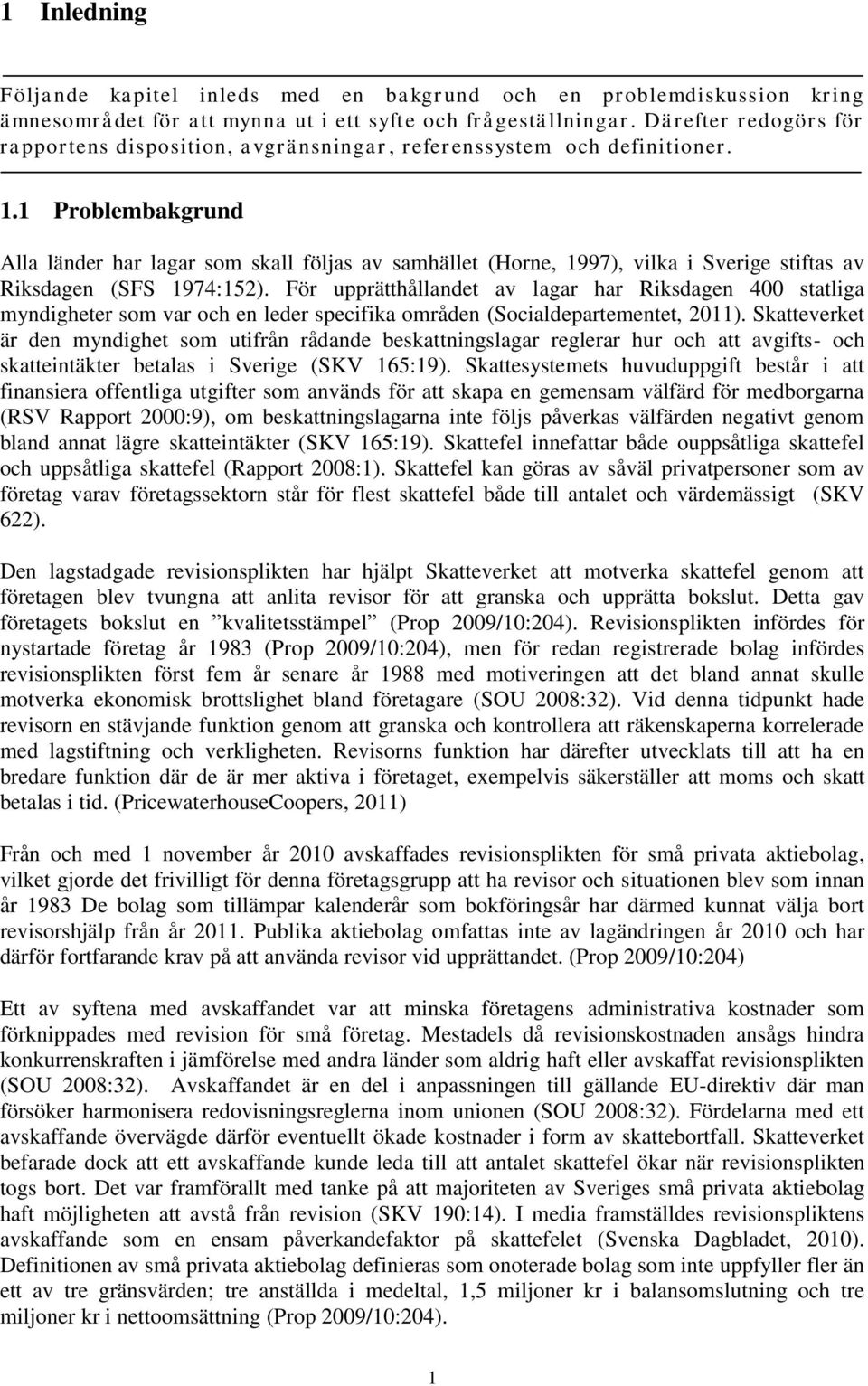 1 Problembakgrund Alla länder har lagar som skall följas av samhället (Horne, 1997), vilka i Sverige stiftas av Riksdagen (SFS 1974:152).