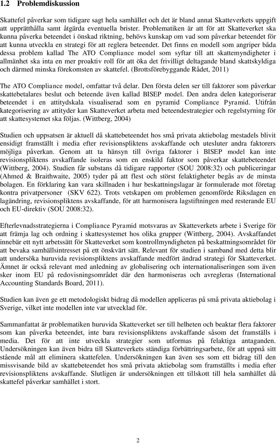 Det finns en modell som angriper båda dessa problem kallad The ATO Compliance model som syftar till att skattemyndigheter i allmänhet ska inta en mer proaktiv roll för att öka det frivilligt