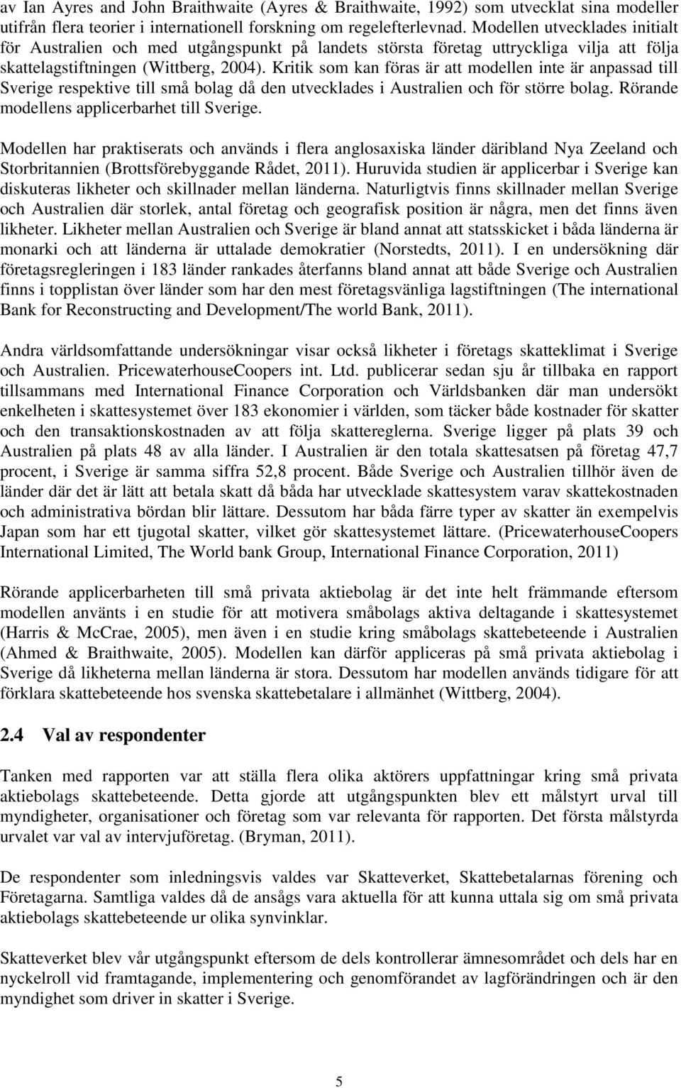 Kritik som kan föras är att modellen inte är anpassad till Sverige respektive till små bolag då den utvecklades i Australien och för större bolag. Rörande modellens applicerbarhet till Sverige.