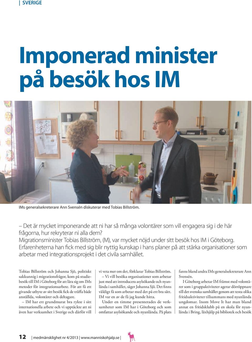 Migrationsminister Tobias Billström, (M), var mycket nöjd under sitt besök hos IM i Göteborg.
