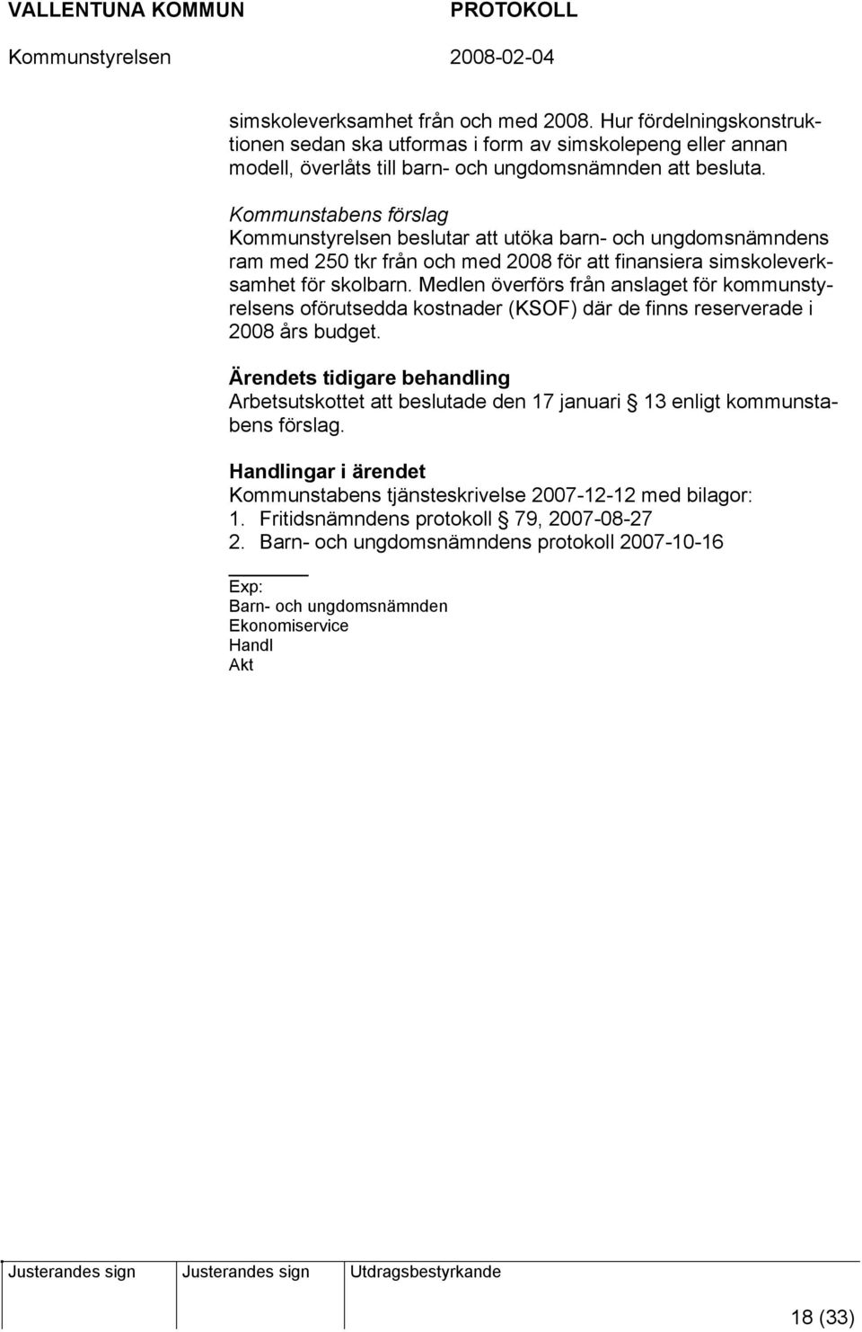 Medlen överförs från anslaget för kommunstyrelsens oförutsedda kostnader (KSOF) där de finns reserverade i 2008 års budget.