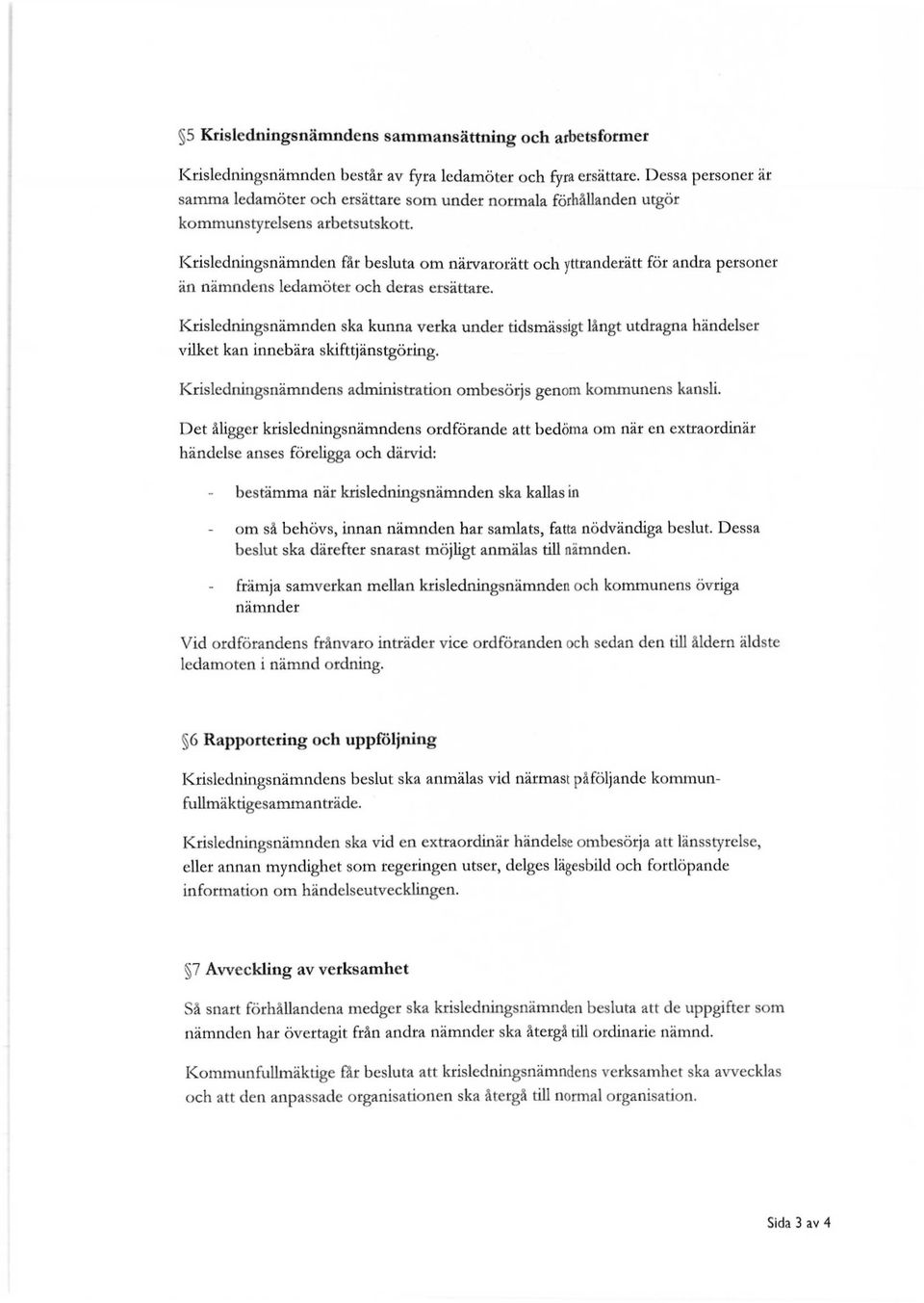 Krisledningsnämnden får besluta om närvarorätt och yttranderätt för andra personer än nämndens ledamöter och deras ersättare.