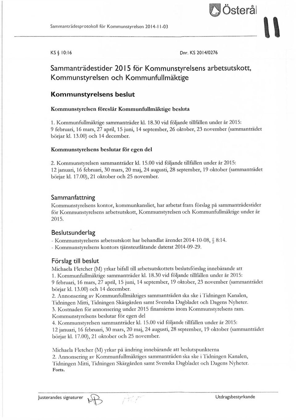 Kommunfullmäktige sammanträder kl. 18.30 vid följande tillfällen under år 2015: 9 februari, 16 mars, 27 april, 15 juni, 14 september, 26 oktober, 23 november (sammanträdet börjar kl. 13.