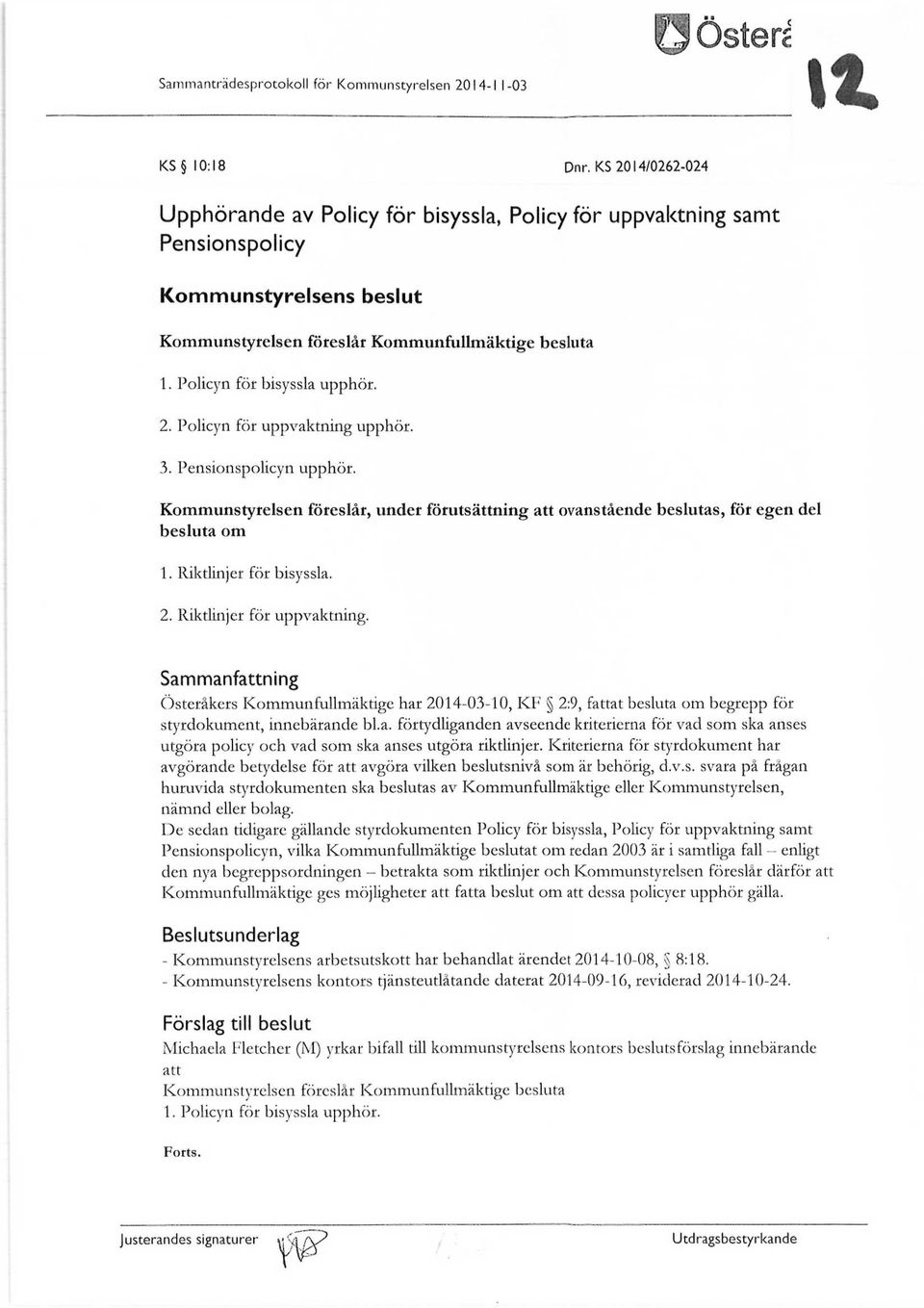 Policyn för bisyssla upphör. 2. Policyn för uppvaktning upphör. 3. Pensionspolicyn upphör. Kommunstyrelsen föreslår, under förutsättning att ovanstående beslutas, för egen del besluta om 1.