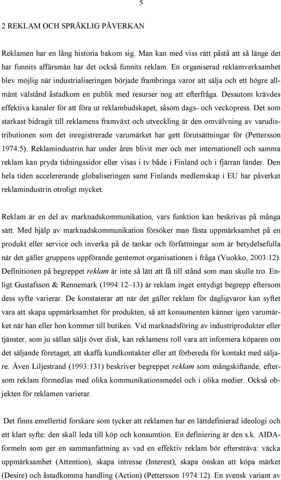 Dessutom krävdes effektiva kanaler för att föra ut reklambudskapet, såsom dags- och veckopress.