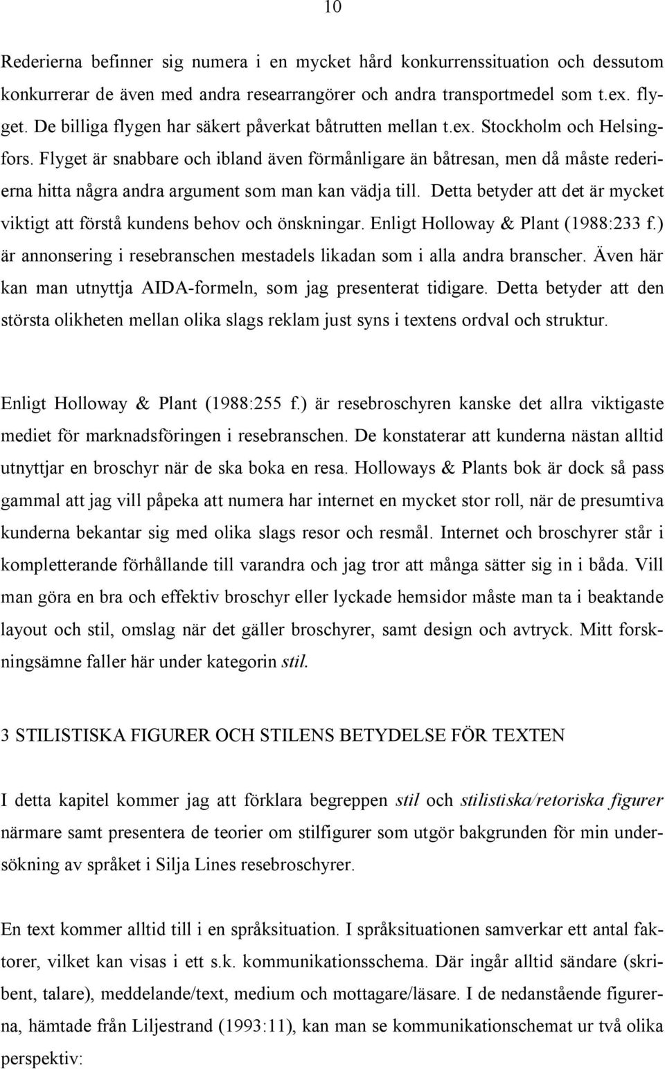 Flyget är snabbare och ibland även förmånligare än båtresan, men då måste rederierna hitta några andra argument som man kan vädja till.