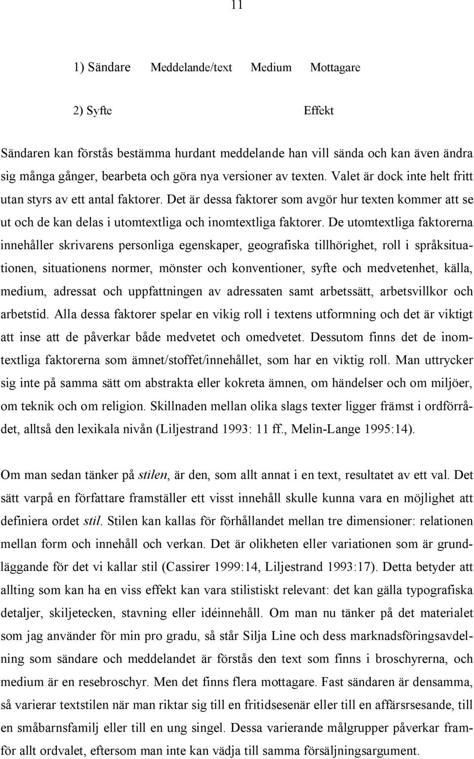 De utomtextliga faktorerna innehåller skrivarens personliga egenskaper, geografiska tillhörighet, roll i språksituationen, situationens normer, mönster och konventioner, syfte och medvetenhet, källa,