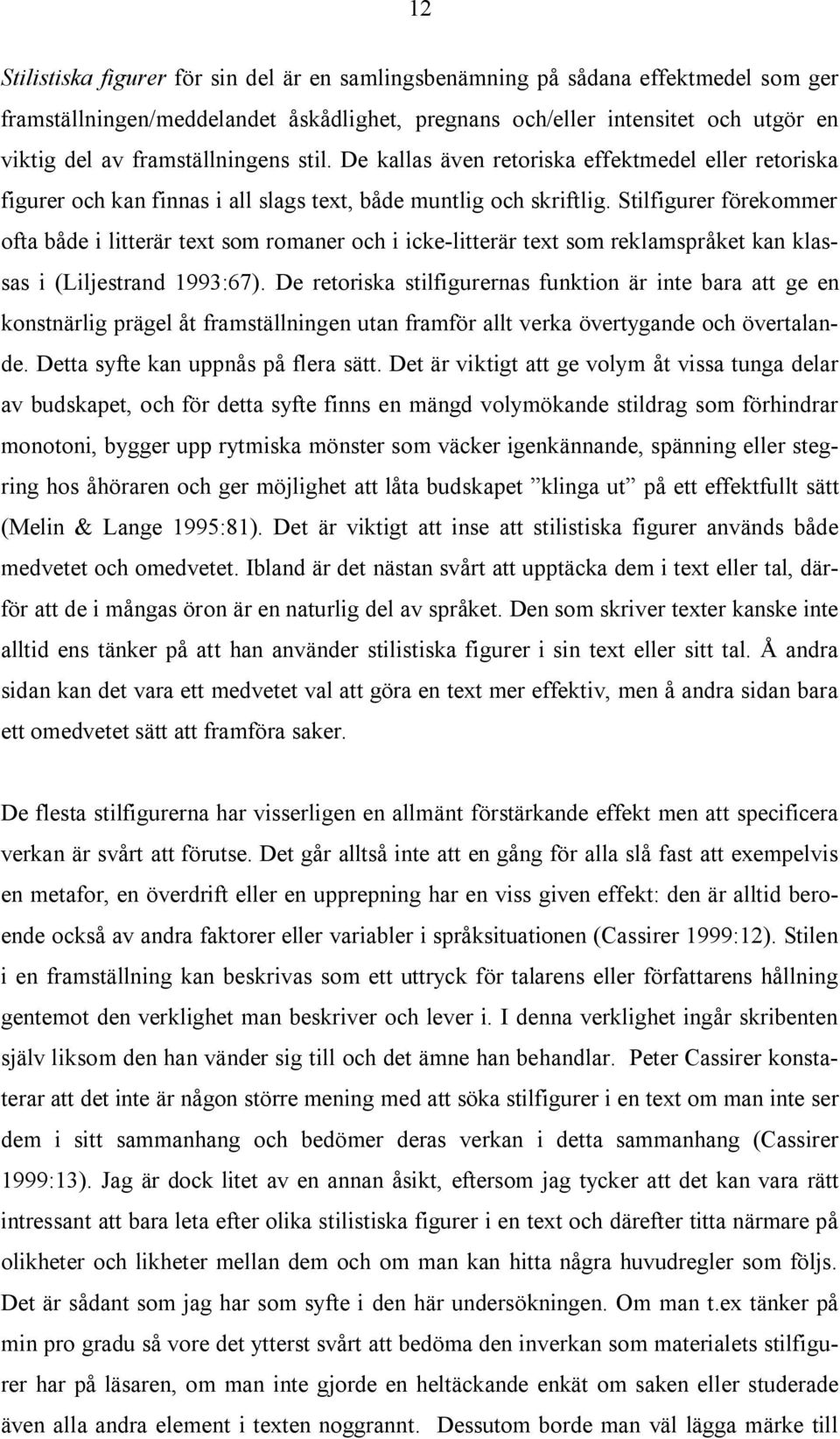 Stilfigurer förekommer ofta både i litterär text som romaner och i icke-litterär text som reklamspråket kan klassas i (Liljestrand 1993:67).