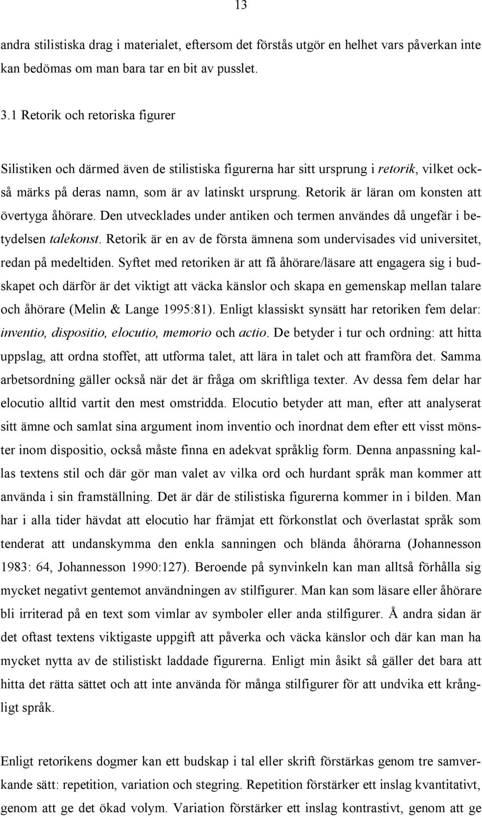 Retorik är läran om konsten att övertyga åhörare. Den utvecklades under antiken och termen användes då ungefär i betydelsen talekonst.