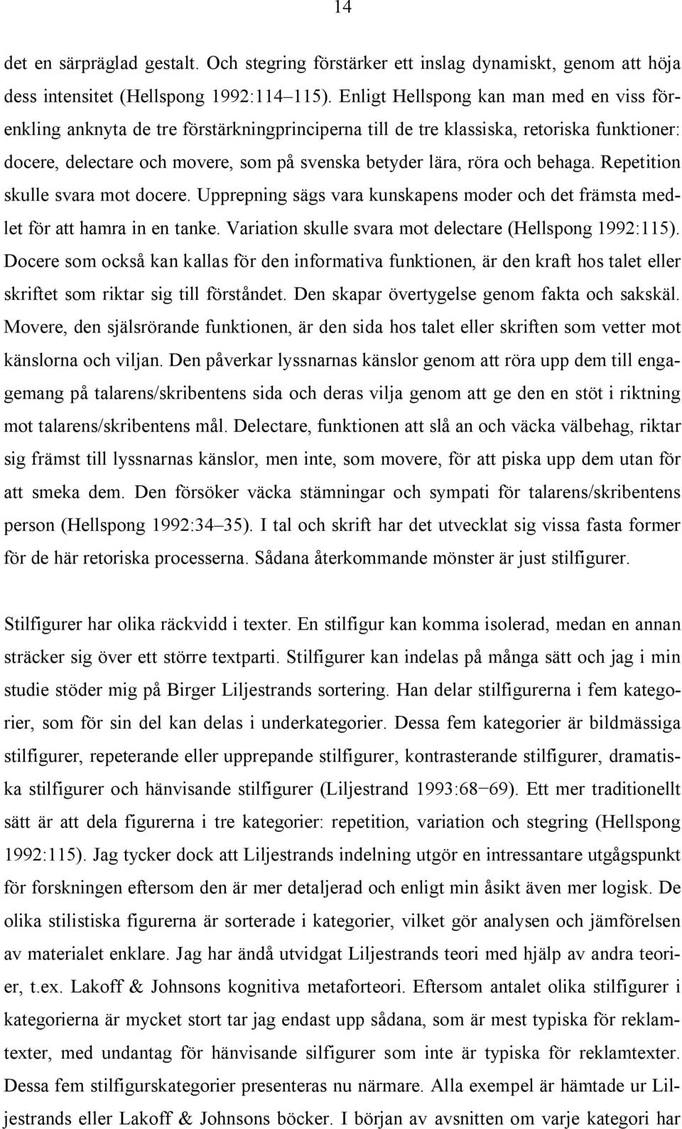 behaga. Repetition skulle svara mot docere. Upprepning sägs vara kunskapens moder och det främsta medlet för att hamra in en tanke. Variation skulle svara mot delectare (Hellspong 1992:115).