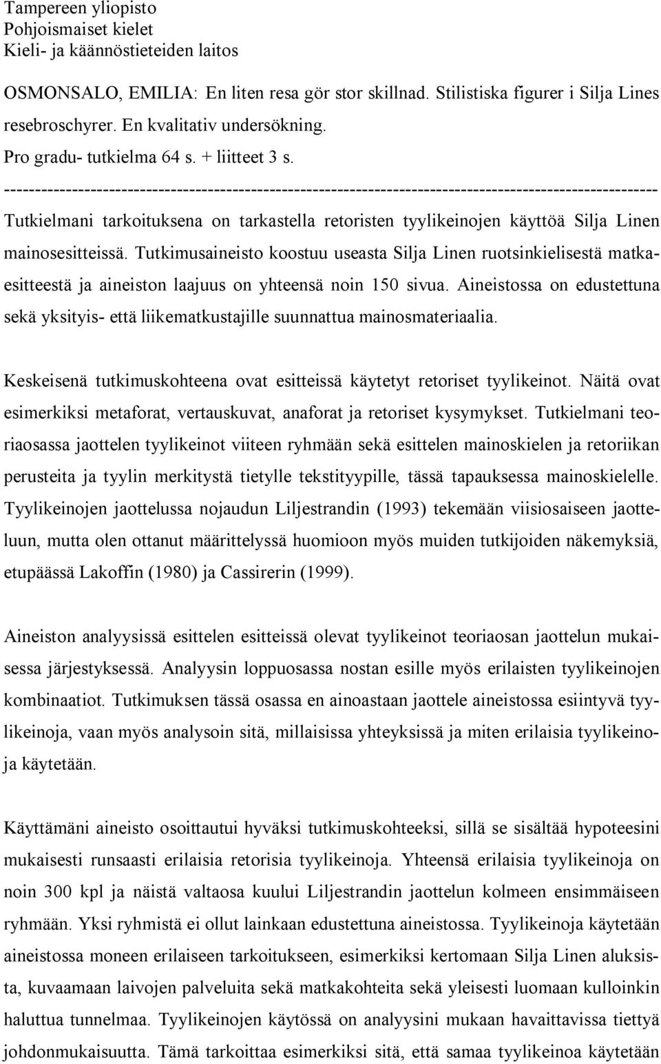 ---------------------------------------------------------------------------------------------------------- Tutkielmani tarkoituksena on tarkastella retoristen tyylikeinojen käyttöä Silja Linen