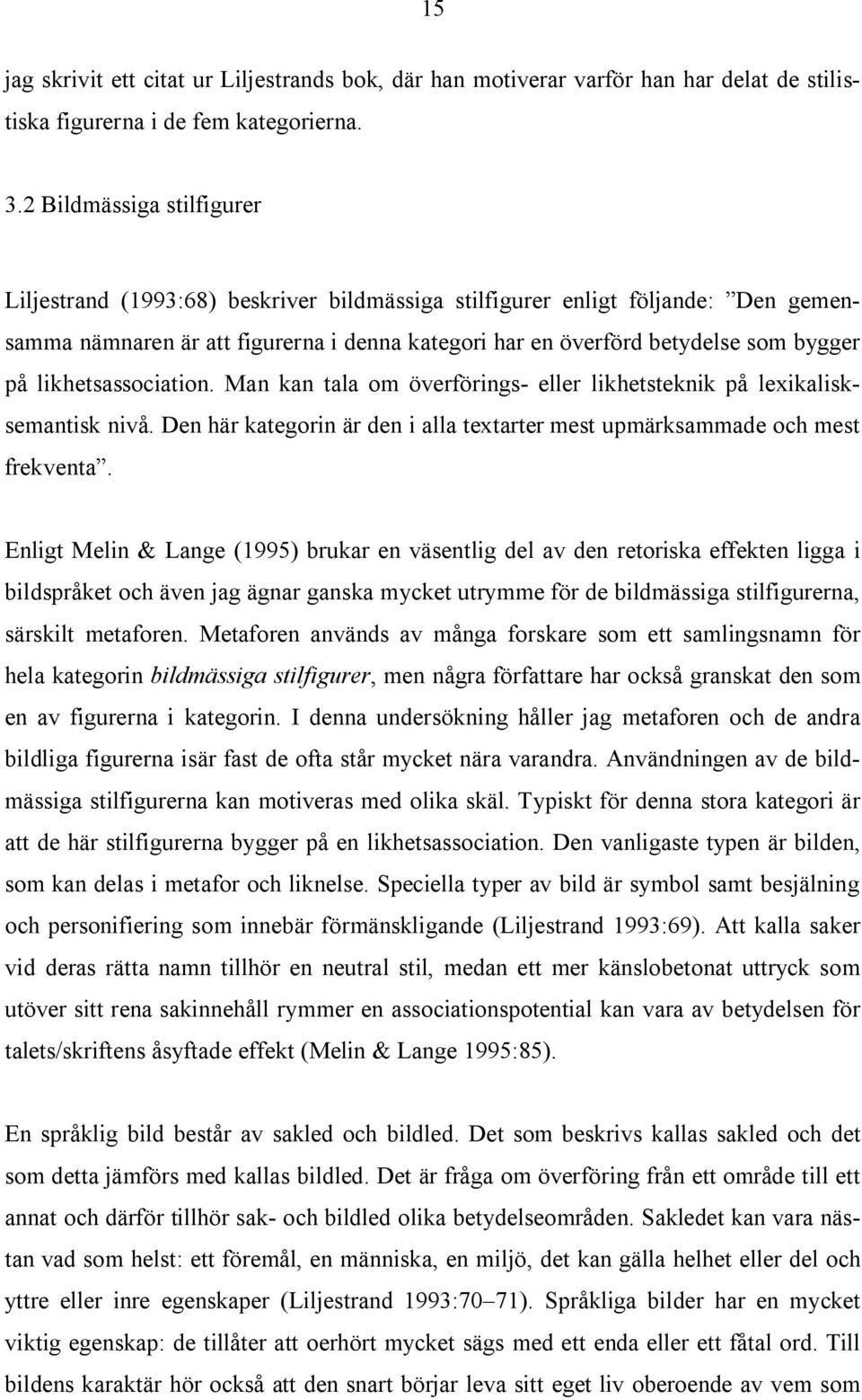 likhetsassociation. Man kan tala om överförings- eller likhetsteknik på lexikalisksemantisk nivå. Den här kategorin är den i alla textarter mest upmärksammade och mest frekventa.