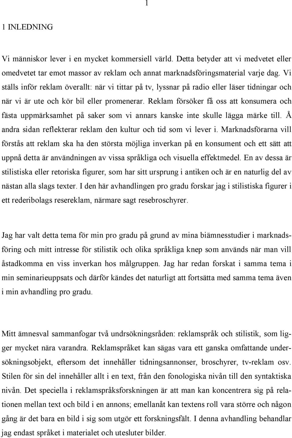 Reklam försöker få oss att konsumera och fästa uppmärksamhet på saker som vi annars kanske inte skulle lägga märke till. Å andra sidan reflekterar reklam den kultur och tid som vi lever i.