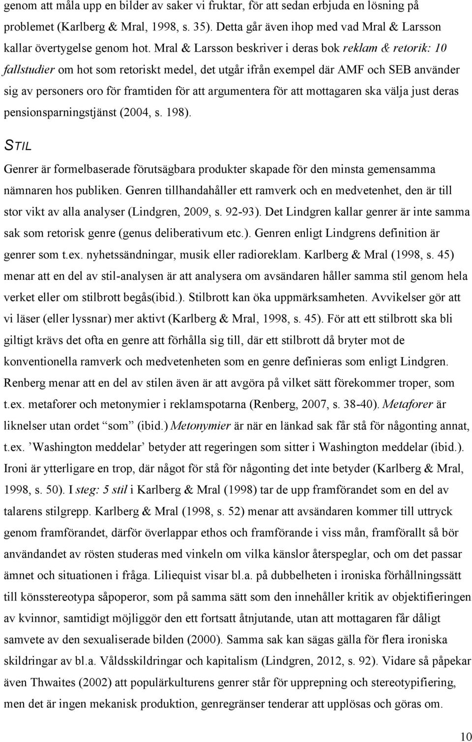 argumentera för att mottagaren ska välja just deras pensionsparningstjänst (2004, s. 198). STIL Genrer är formelbaserade förutsägbara produkter skapade för den minsta gemensamma nämnaren hos publiken.