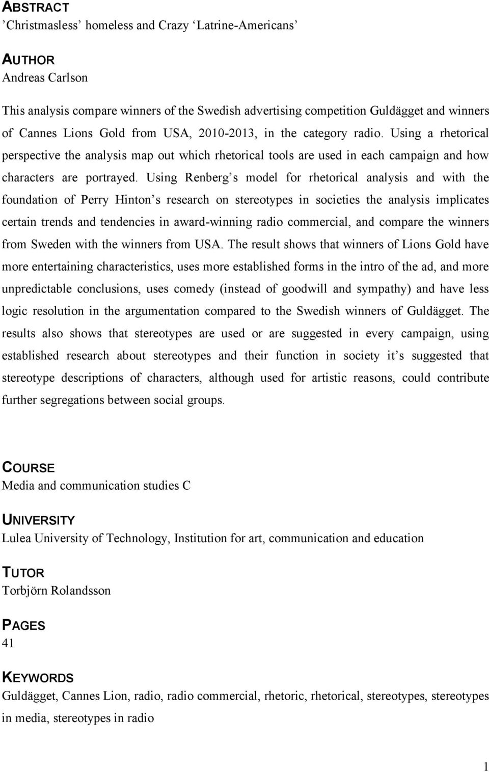 Using Renberg s model for rhetorical analysis and with the foundation of Perry Hinton s research on stereotypes in societies the analysis implicates certain trends and tendencies in award-winning