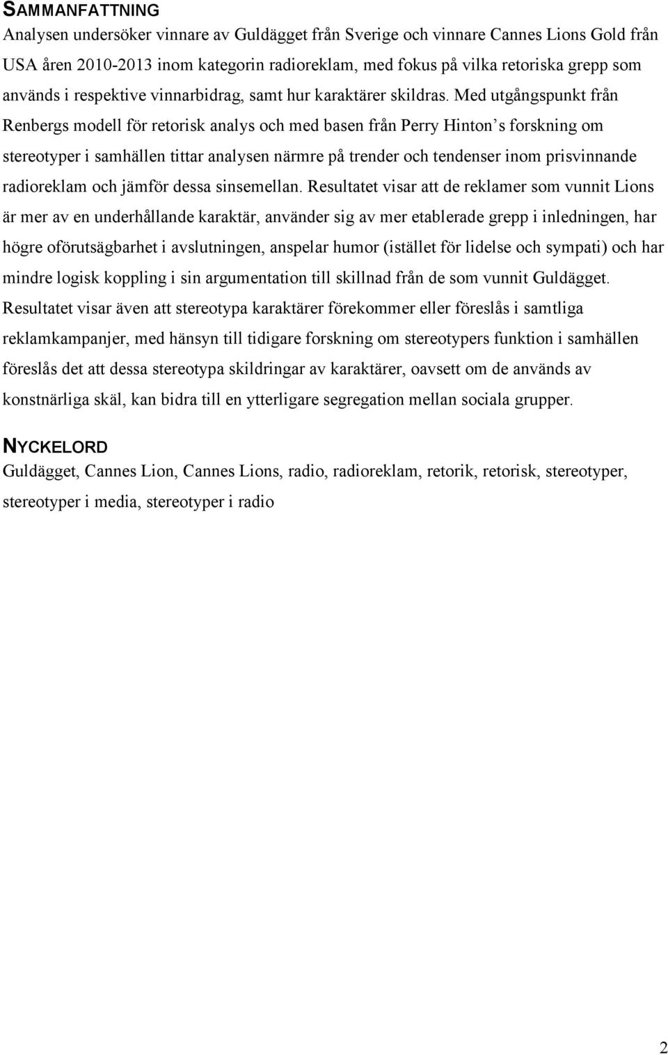 Med utgångspunkt från Renbergs modell för retorisk analys och med basen från Perry Hinton s forskning om stereotyper i samhällen tittar analysen närmre på trender och tendenser inom prisvinnande