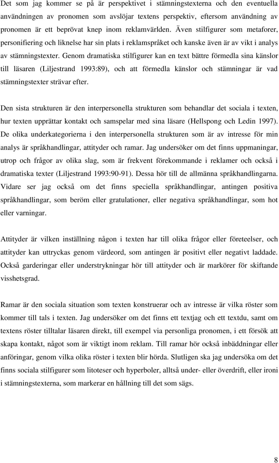 Genom dramatiska stilfigurer kan en text bättre förmedla sina känslor till läsaren (Liljestrand 1993:89), och att förmedla känslor och stämningar är vad stämningstexter strävar efter.