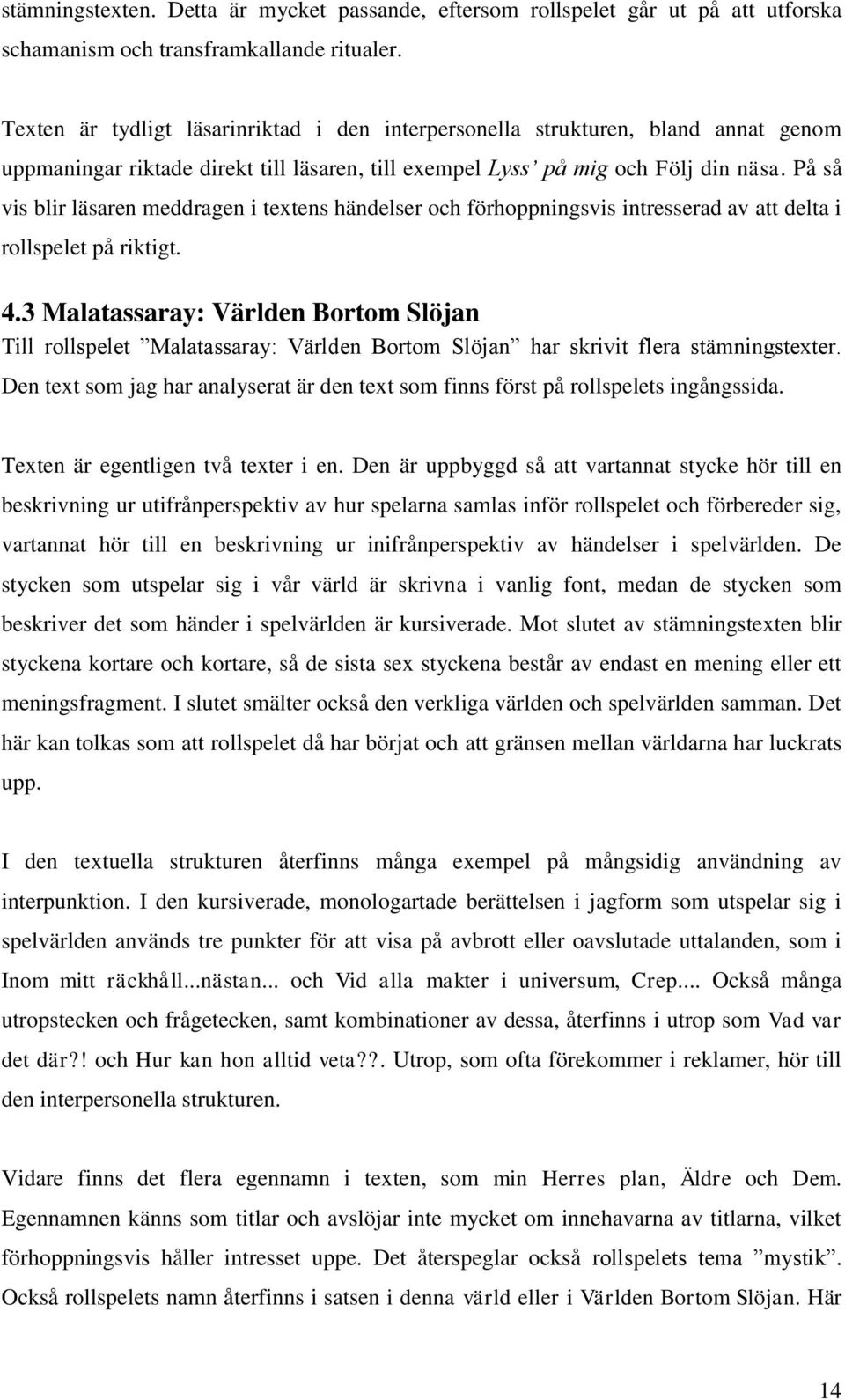 På så vis blir läsaren meddragen i textens händelser och förhoppningsvis intresserad av att delta i rollspelet på riktigt. 4.