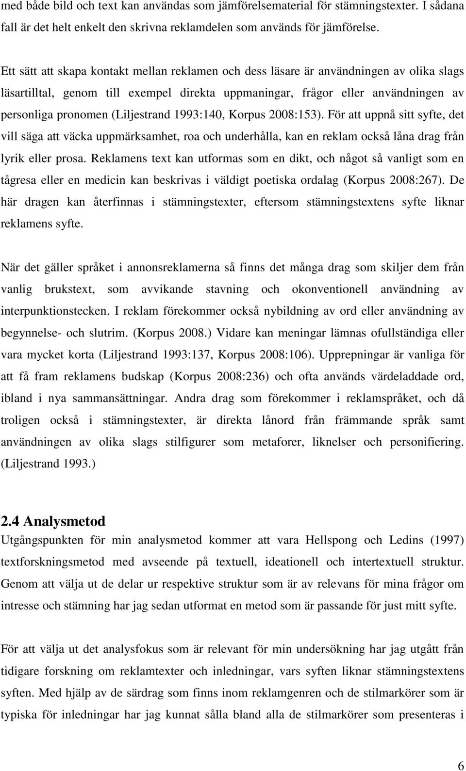 (Liljestrand 1993:140, Korpus 2008:153). För att uppnå sitt syfte, det vill säga att väcka uppmärksamhet, roa och underhålla, kan en reklam också låna drag från lyrik eller prosa.