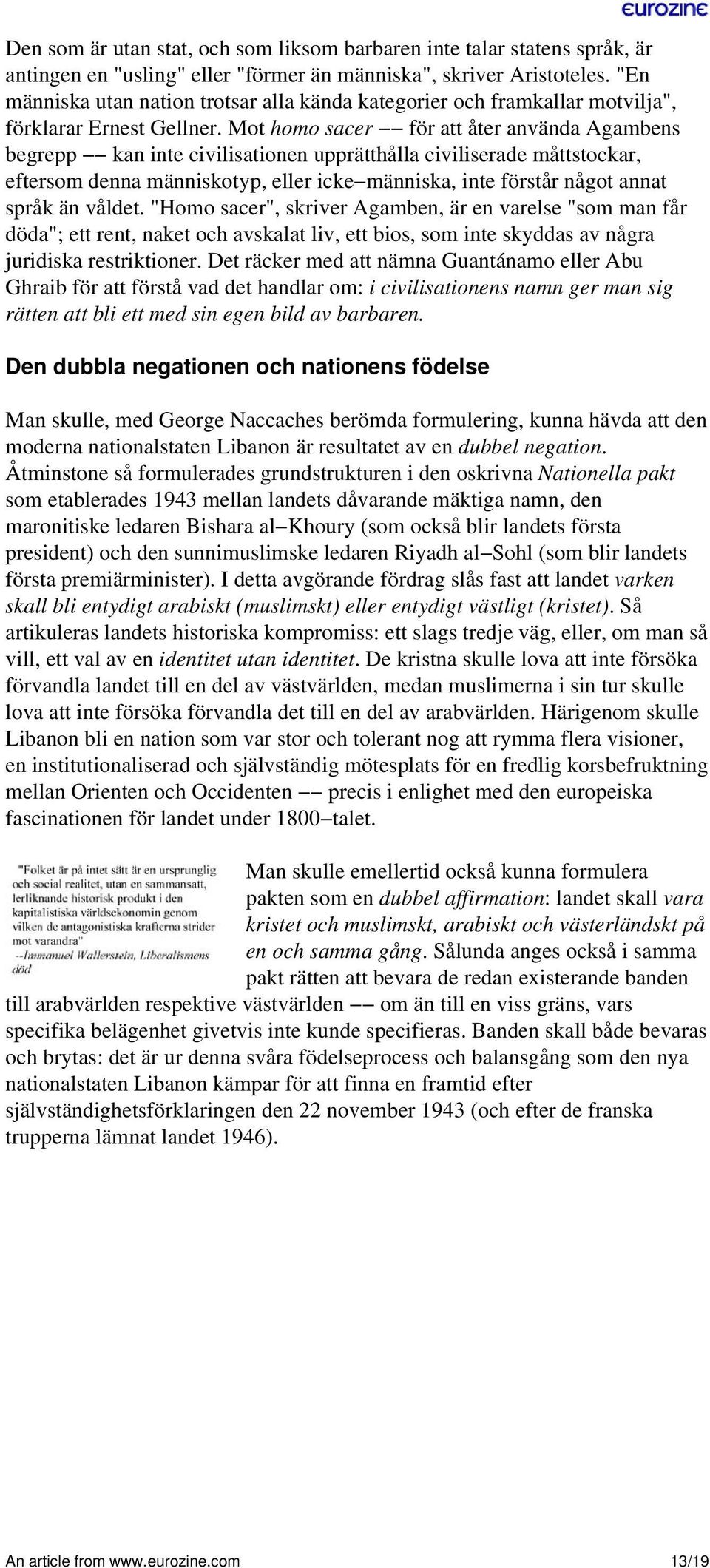 Mot homo sacer för att åter använda Agambens begrepp kan inte civilisationen upprätthålla civiliserade måttstockar, eftersom denna människotyp, eller icke människa, inte förstår något annat språk än