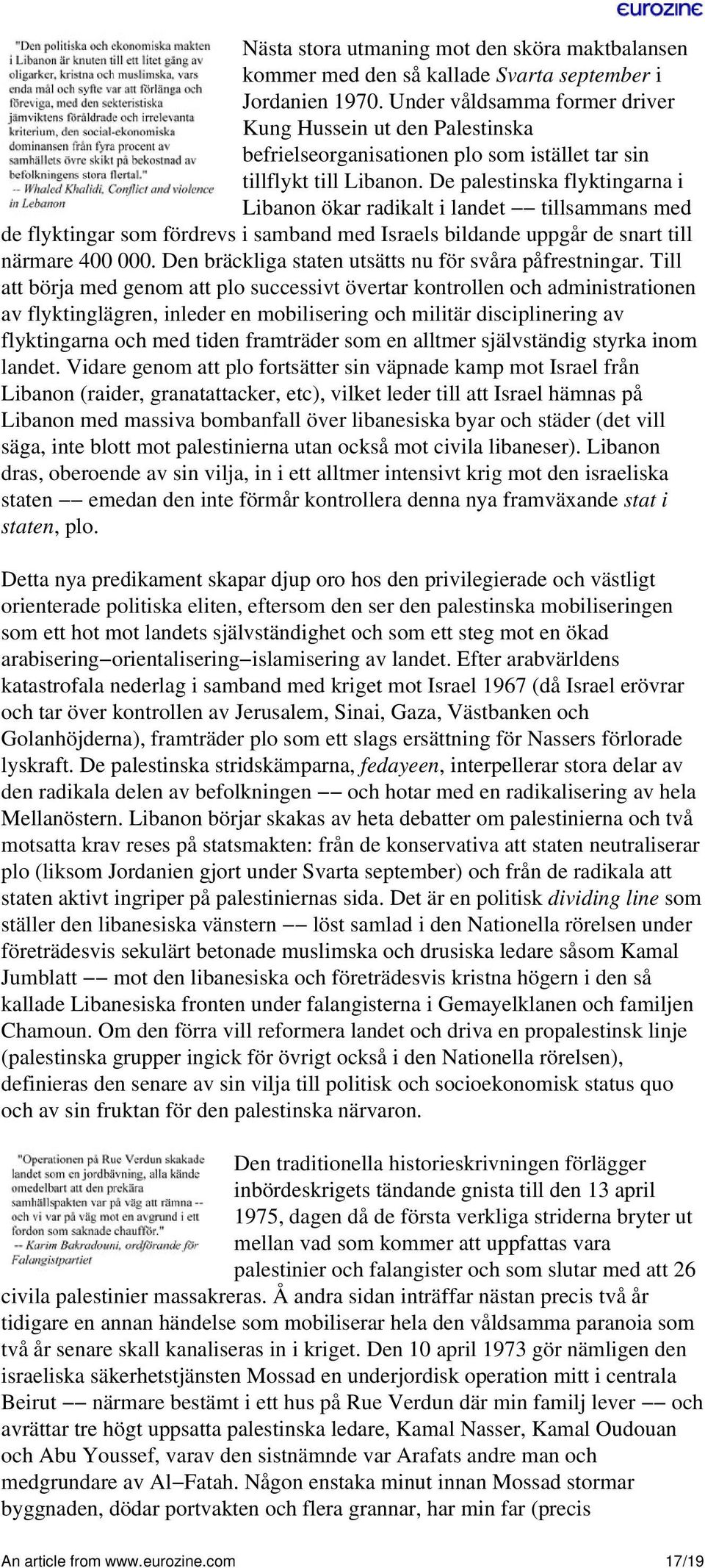 De palestinska flyktingarna i Libanon ökar radikalt i landet tillsammans med de flyktingar som fördrevs i samband med Israels bildande uppgår de snart till närmare 400 000.