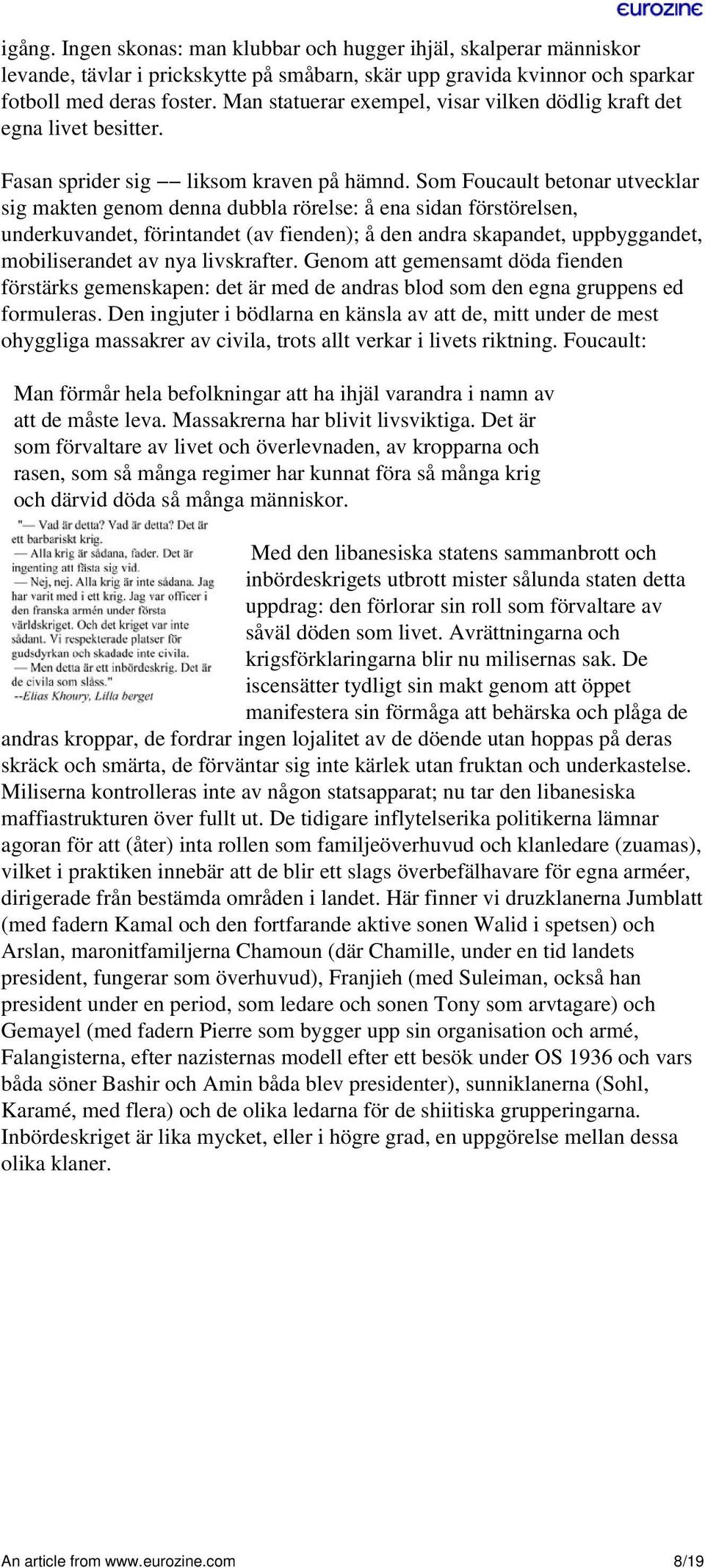 Som Foucault betonar utvecklar sig makten genom denna dubbla rörelse: å ena sidan förstörelsen, underkuvandet, förintandet (av fienden); å den andra skapandet, uppbyggandet, mobiliserandet av nya