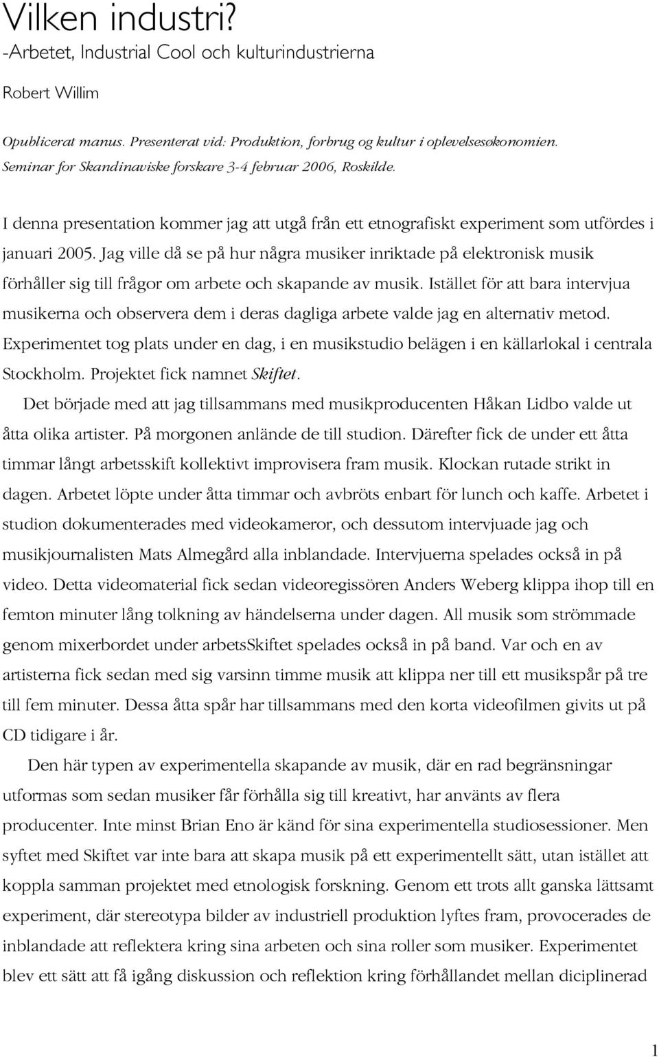 Jag ville då se på hur några musiker inriktade på elektronisk musik förhåller sig till frågor om arbete och skapande av musik.