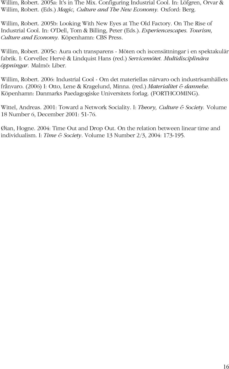 2005c: Aura och transparens - Möten och iscensättningar i en spektakulär fabrik. I: Corvellec Hervé & Lindquist Hans (red.) Servicemötet. Multidisciplinära öppningar. Malmö: Liber. Willim, Robert.