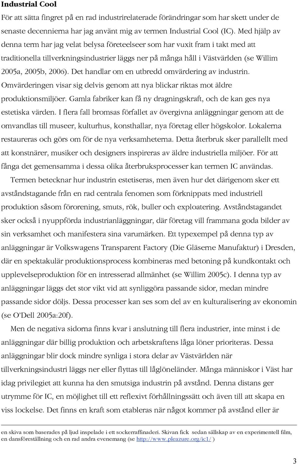 Det handlar om en utbredd omvärdering av industrin. Omvärderingen visar sig delvis genom att nya blickar riktas mot äldre produktionsmiljöer.