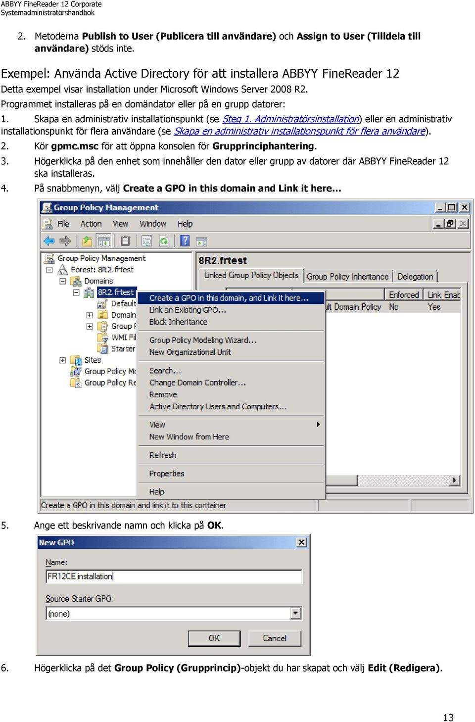 Programmet installeras på en domändator eller på en grupp datorer: 1. Skapa en administrativ installationspunkt (se Steg 1.